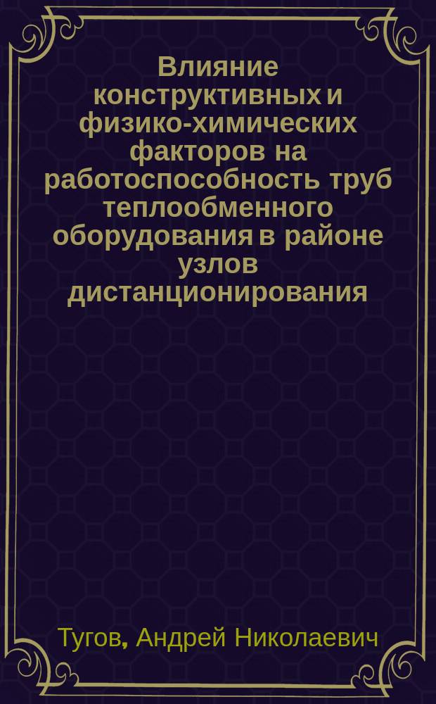 Влияние конструктивных и физико-химических факторов на работоспособность труб теплообменного оборудования в районе узлов дистанционирования : Автореф. дис. на соиск. учен. степ. к. т. н