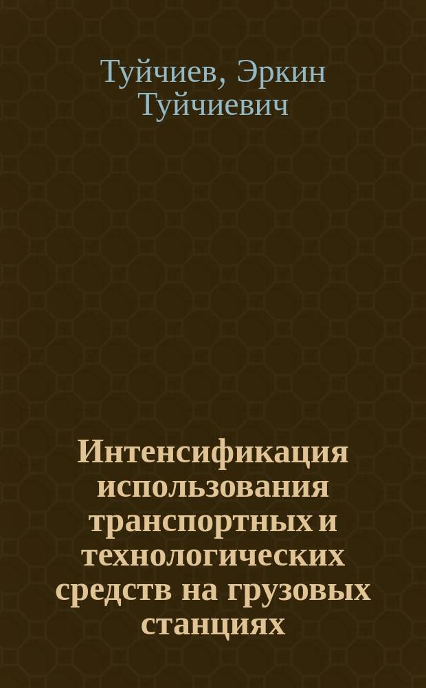 Интенсификация использования транспортных и технологических средств на грузовых станциях