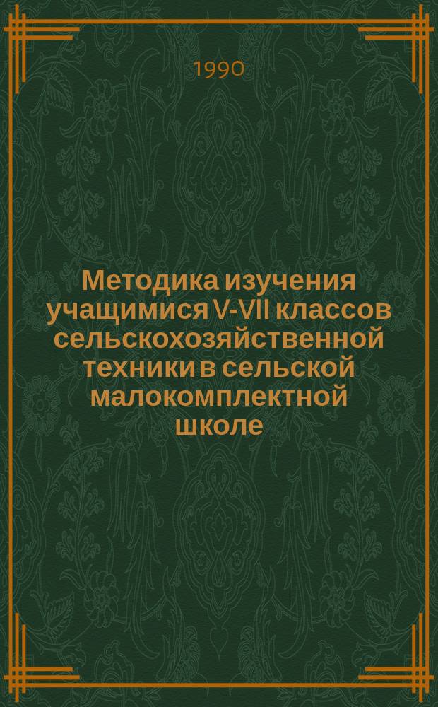 Методика изучения учащимися V-VII классов сельскохозяйственной техники в сельской малокомплектной школе : Автореф. дис. на соиск. учен. степ. канд. пед. наук : (13.00.02)