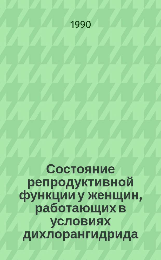 Состояние репродуктивной функции у женщин, работающих в условиях дихлорангидрида : Автореф. дис. на соиск. учен. степ. канд. мед. наук : (14.00.01)