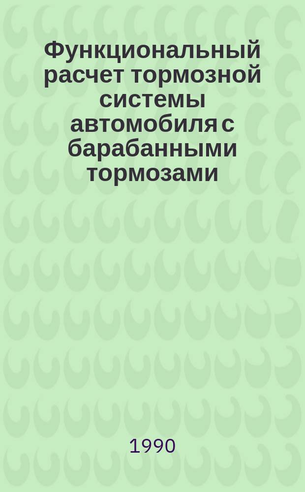 Функциональный расчет тормозной системы автомобиля с барабанными тормозами : Учеб. пособие по спец. "Автомобили и автомоб. хоз-во"