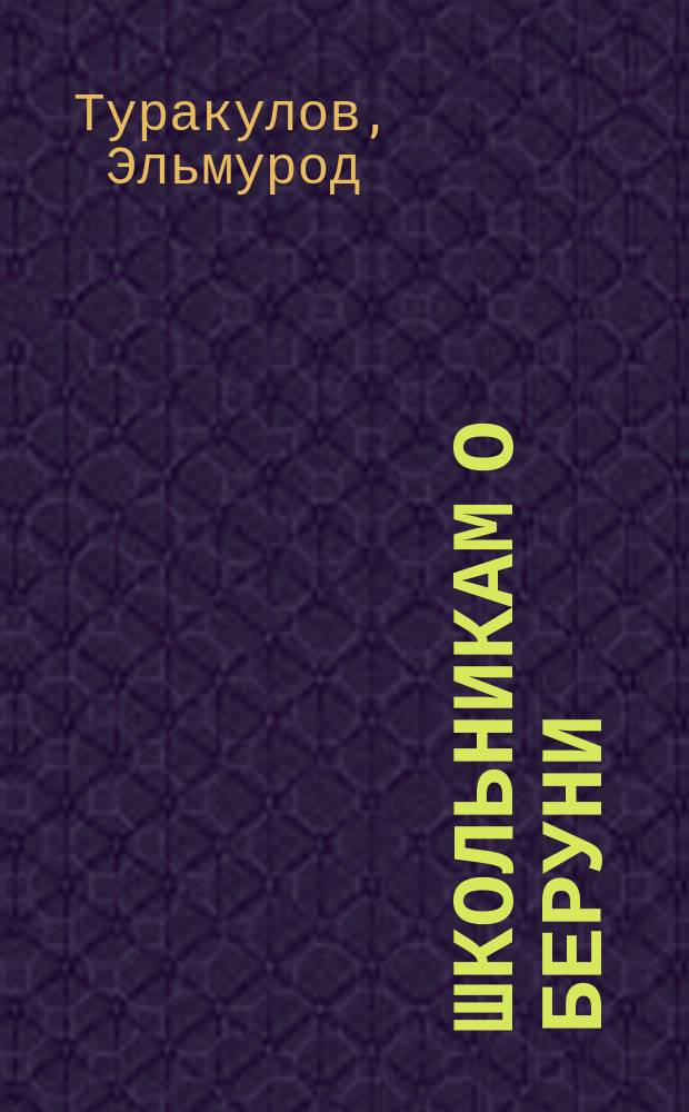 Школьникам о Беруни : (Из опыта работы)