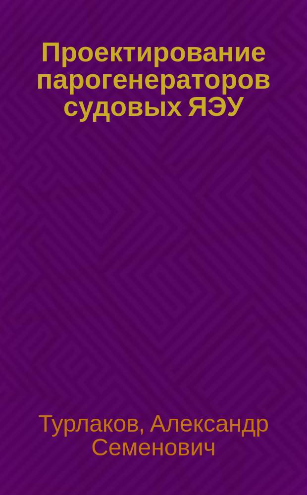 Проектирование парогенераторов судовых ЯЭУ : Учеб. пособие