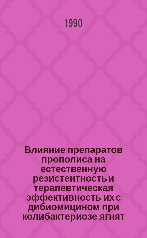 Влияние препаратов прополиса на естественную резистентность и терапевтическая эффективность их с дибиомицином при колибактериозе ягнят : Автореф. дис. на соиск. учен. степ. канд. вет. наук : (16.00.03)