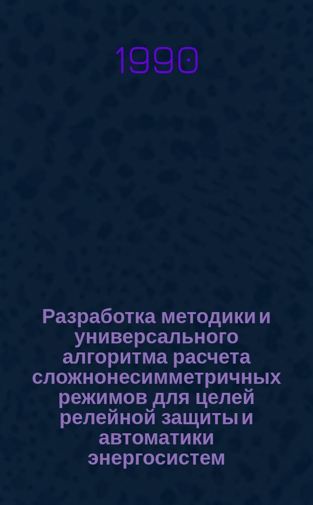 Разработка методики и универсального алгоритма расчета сложнонесимметричных режимов для целей релейной защиты и автоматики энергосистем : Автореф. дис. на соиск. учен. степ. канд. техн. наук : (05.14.02)