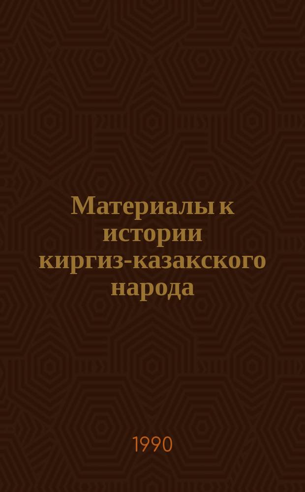 Материалы к истории киргиз-казакского народа : (Читаны в Туркест. отд. Рус. геогр. о-ва в 1924 и 1925 гг.)