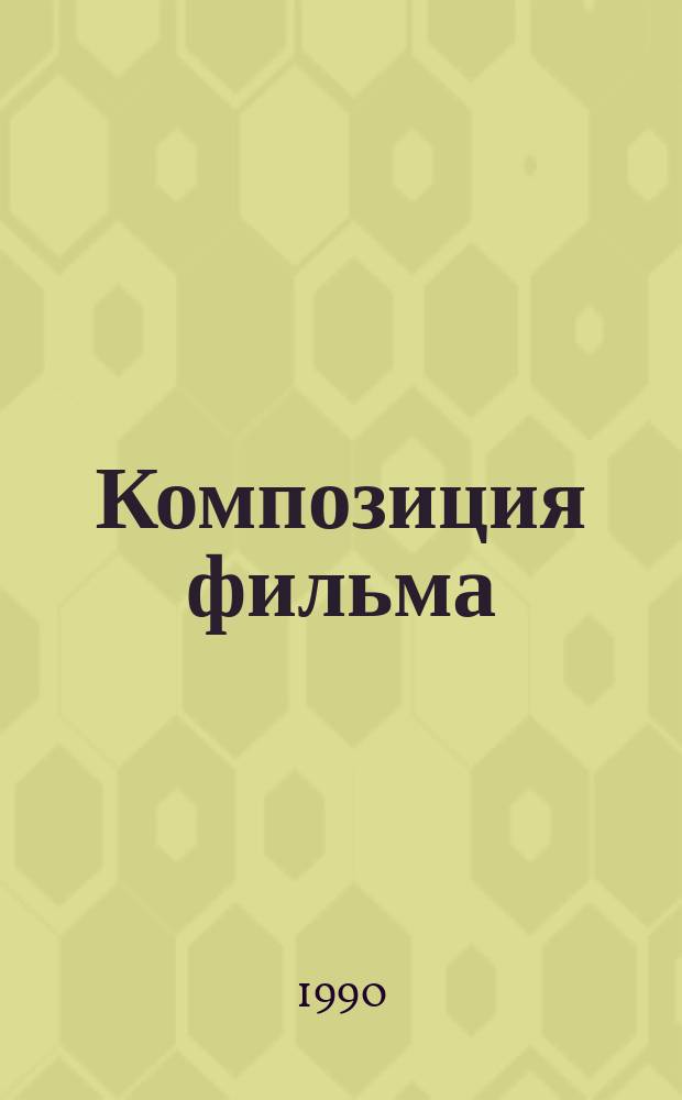Композиция фильма: методология и методика целостного изучения : Автореф. дис. на соиск. учен. степ. канд. искусствоведения : (17.00.03)
