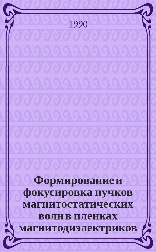 Формирование и фокусировка пучков магнитостатических волн в пленках магнитодиэлектриков : Автореф. дис. на соиск. учен. степ. канд. физ.-мат. наук : (01.04.10)