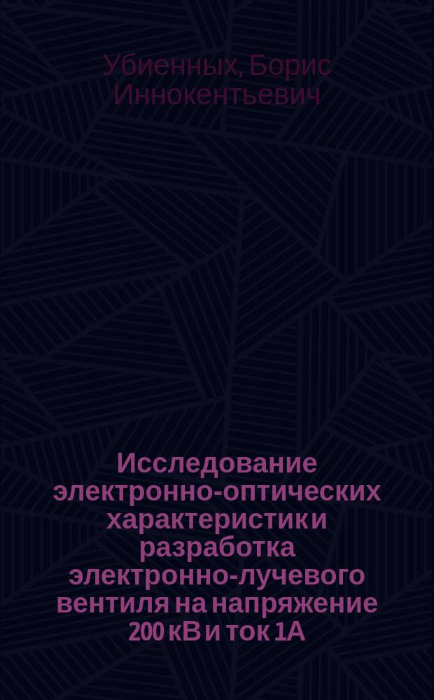 Исследование электронно-оптических характеристик и разработка электронно-лучевого вентиля на напряжение 200 кВ и ток 1А : Автореф. дис. на соиск. учен. степ. к. т. н