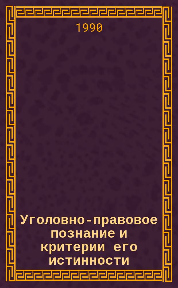 Уголовно-правовое познание и критерии его истинности : (Метод. рекомендации)