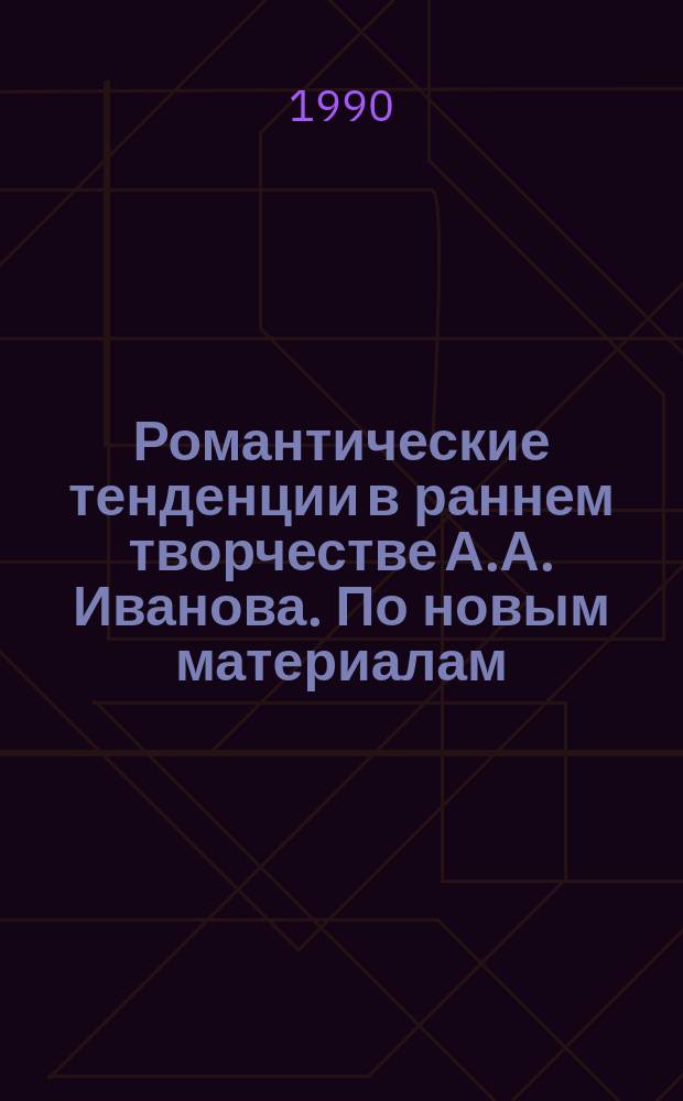 Романтические тенденции в раннем творчестве А.А. Иванова. По новым материалам : Автореф. дис. на соиск. учен. степ. канд. искусствоведения : (07.00.12)