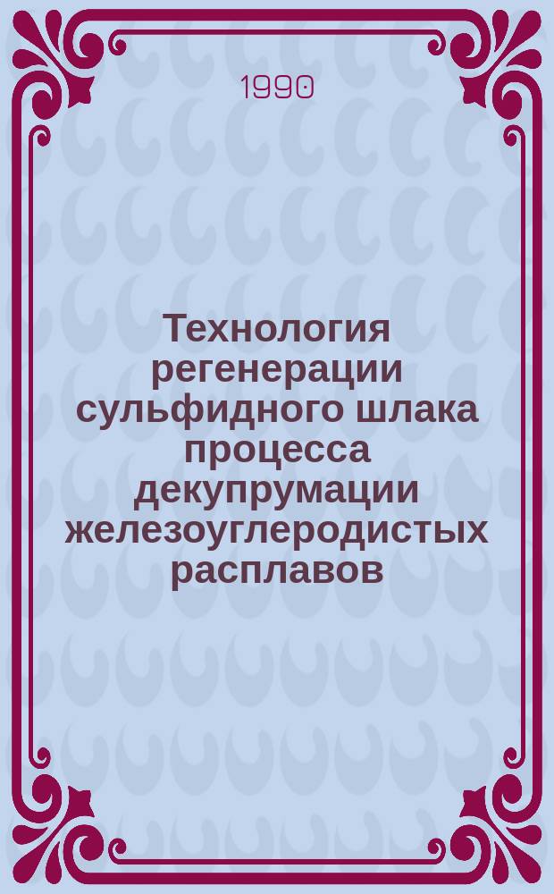 Технология регенерации сульфидного шлака процесса декупрумации железоуглеродистых расплавов : Автореф. дис. на соиск. учен. степ. канд. техн. наук : (05.16.02)
