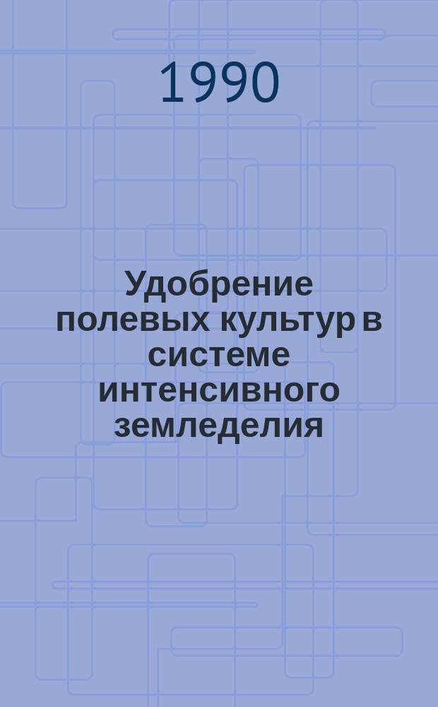 Удобрение полевых культур в системе интенсивного земледелия : Сб. ст.