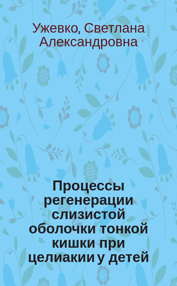 Процессы регенерации слизистой оболочки тонкой кишки при целиакии у детей : Автореф. дис. на соиск. учен. степ. канд. мед. наук : (14.00.09)