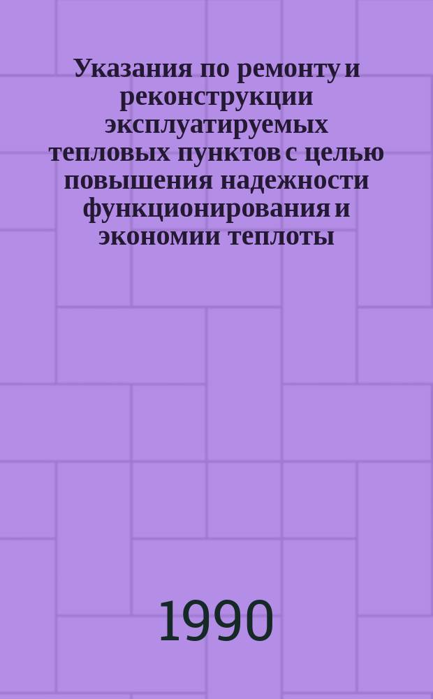 Указания по ремонту и реконструкции эксплуатируемых тепловых пунктов с целью повышения надежности функционирования и экономии теплоты : Утв. Минжилкомхоза РСФСР 30.12.86