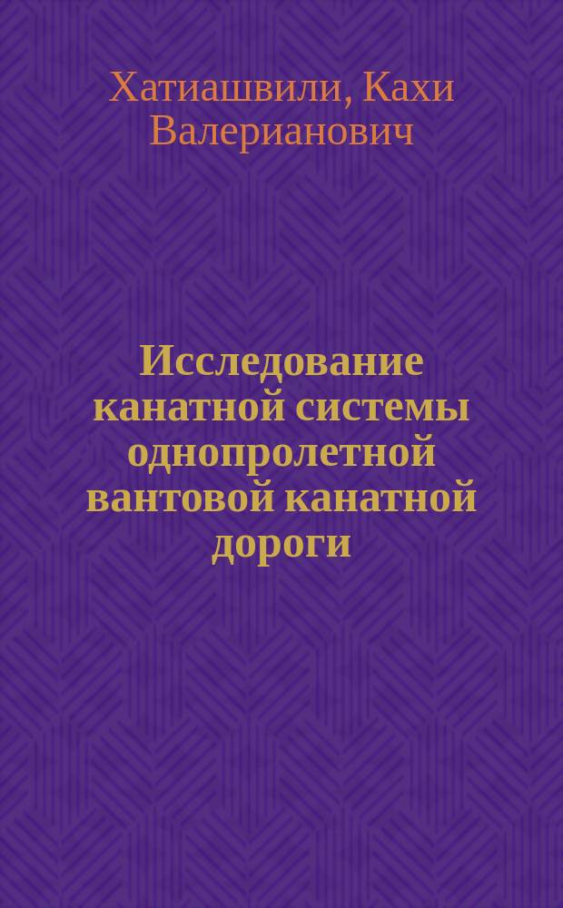 Исследование канатной системы однопролетной вантовой канатной дороги : Автореф. дис. на соиск. учен. степ. канд. техн. наук : (05.05.06)