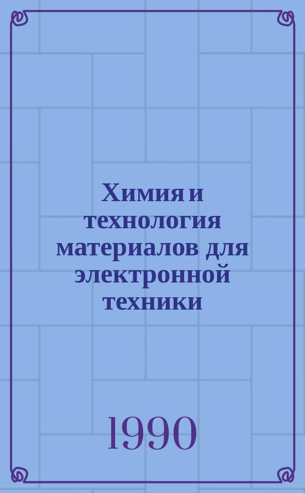 Химия и технология материалов для электронной техники : Сб. науч. тр