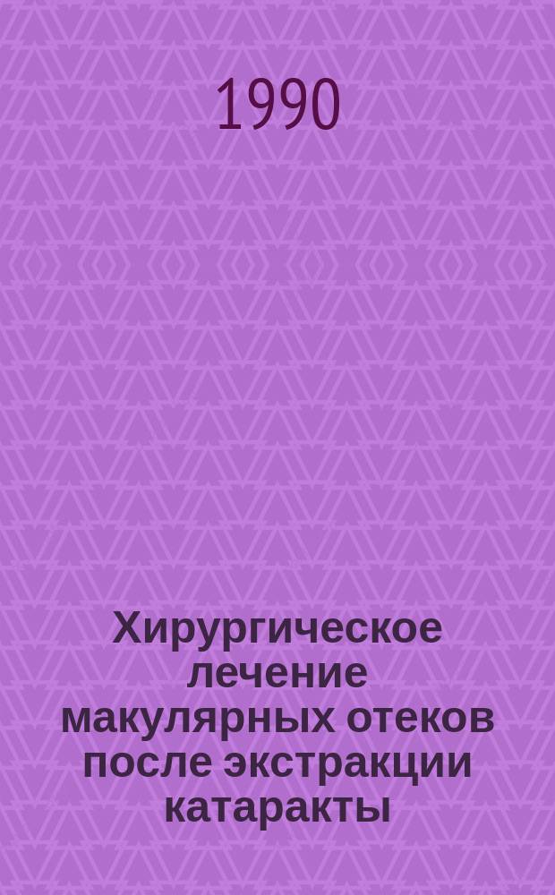 Хирургическое лечение макулярных отеков после экстракции катаракты : Метод. рекомендации (с правом переизд. мест. органами здравоохранения)