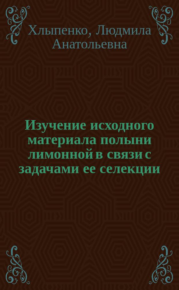 Изучение исходного материала полыни лимонной в связи с задачами ее селекции : Автореф. дис. на соиск. учен. степ. канд. с.-х. наук : (06.05.01)