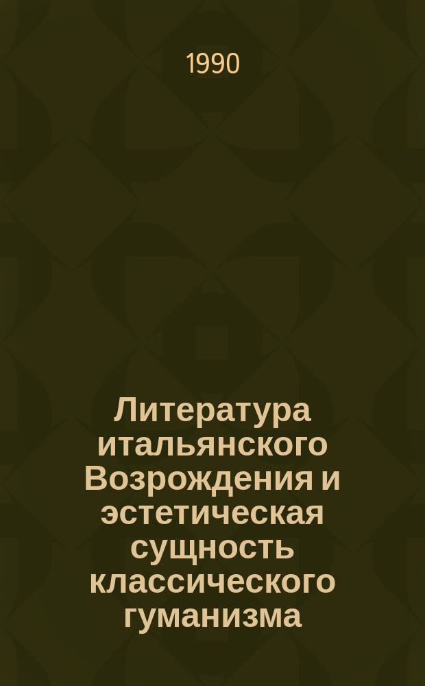Литература итальянского Возрождения и эстетическая сущность классического гуманизма : Дис. на соиск. учен. степ. д-ра филол. наук : (10.01.05)