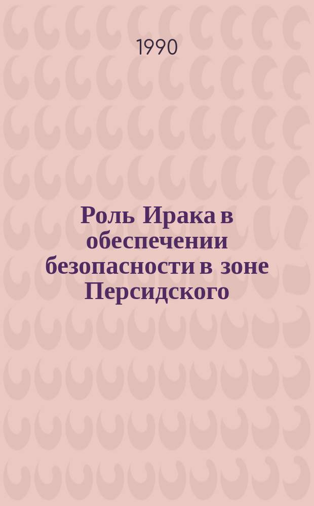 Роль Ирака в обеспечении безопасности в зоне Персидского (Арабского) залива в 80-е годы : Автореф. дис. на соиск. учен. степ. канд. ист. наук : (07.00.05)