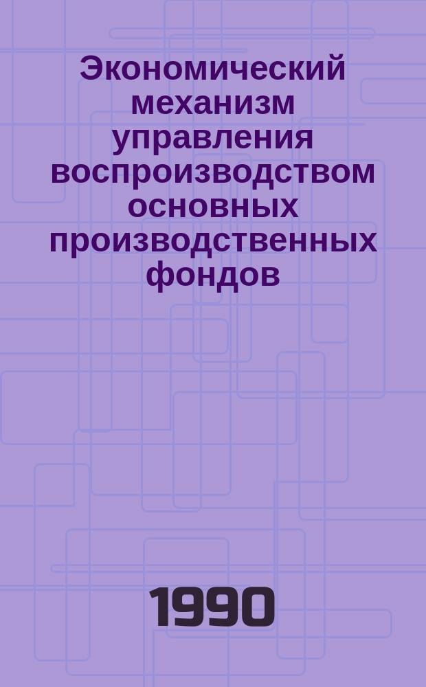 Экономический механизм управления воспроизводством основных производственных фондов : (На прим. предприятий хим.-фотогр. пром-сти) : Автореф. дис. на соиск. учен. степ. канд. экон. наук : (08.00.05)