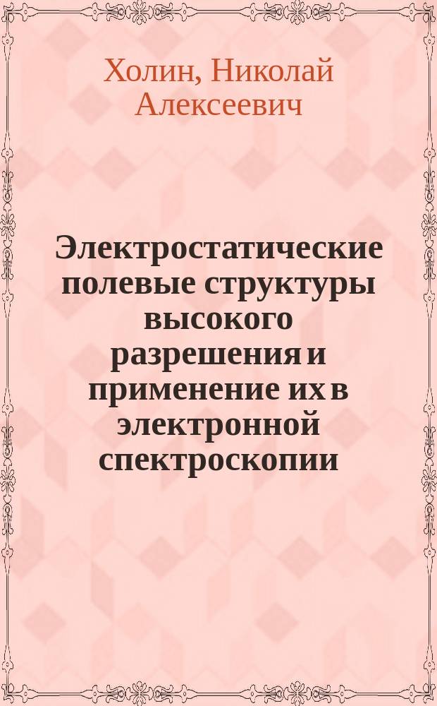 Электростатические полевые структуры высокого разрешения и применение их в электронной спектроскопии : Автореф. дис. на соиск. учен. степ. д. ф.-м. н
