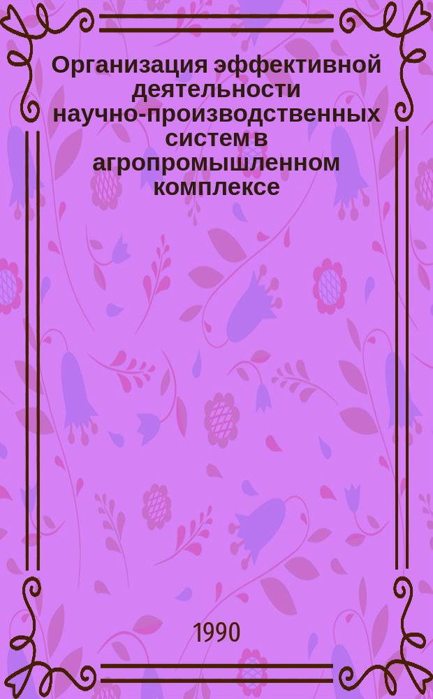 Организация эффективной деятельности научно-производственных систем в агропромышленном комплексе : Автореф. дис. на соиск. учен. степ. канд. экон. наук : (08.00.05)