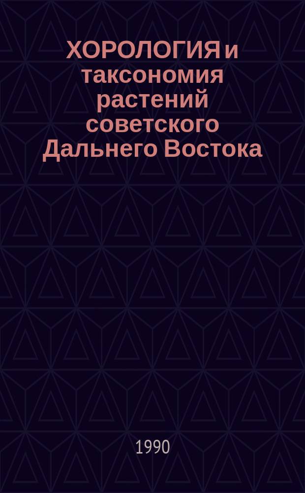 ХОРОЛОГИЯ и таксономия растений советского Дальнего Востока : Сб. науч. тр
