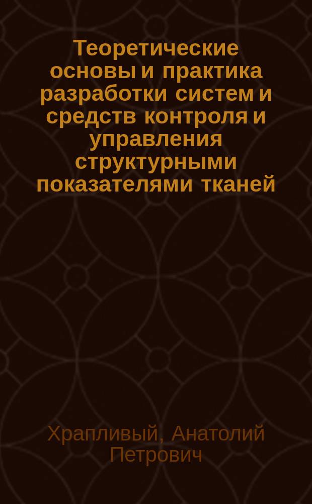 Теоретические основы и практика разработки систем и средств контроля и управления структурными показателями тканей : Автореф. дис. на соиск. учен. степ. д. т. н