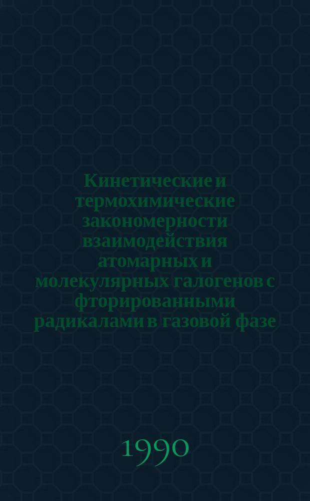 Кинетические и термохимические закономерности взаимодействия атомарных и молекулярных галогенов с фторированными радикалами в газовой фазе : Автореф. дис. на соиск. учен. степ. канд. хим. наук : (02.00.01)