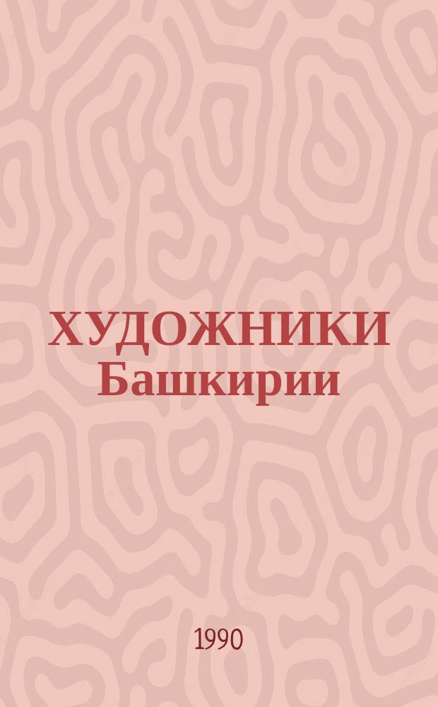 ХУДОЖНИКИ Башкирии = Les peintres de Bachkirie : Группы художников "Март" и "Инзер" : Кат. выст.
