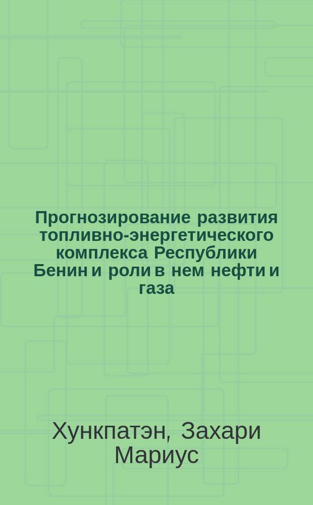 Прогнозирование развития топливно-энергетического комплекса Республики Бенин и роли в нем нефти и газа : Автореф. дис. на соиск. учен. степ. канд. экон. наук : (08.00.05)