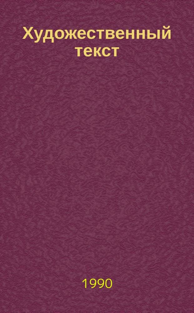 Художественный текст : Пробл. изуч. : (Тез. выступ. на совещ., май 1990 г., г.Пенза)