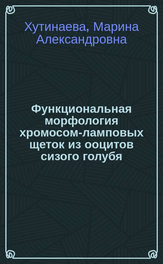 Функциональная морфология хромосом-ламповых щеток из ооцитов сизого голубя : Автореф. дис. на соиск. учен. степ. канд. биол. наук : (03.00.11)