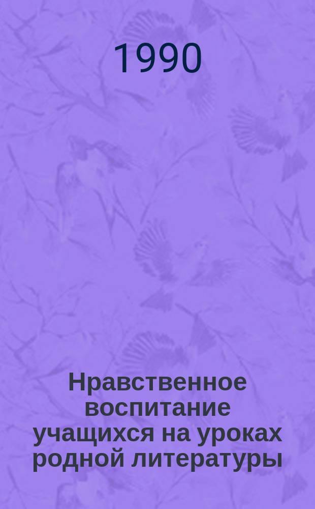 Нравственное воспитание учащихся на уроках родной литературы : (В помощь учителю)