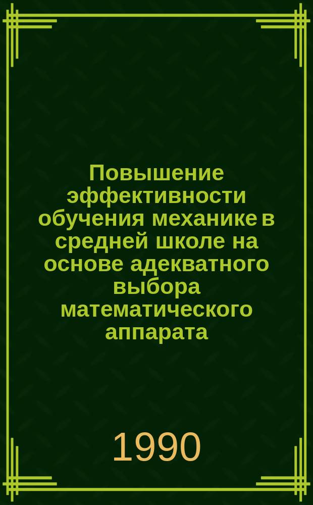 Повышение эффективности обучения механике в средней школе на основе адекватного выбора математического аппарата : Автореф. дис. на соиск. учен. степ. канд. пед. наук : (18.00.02)