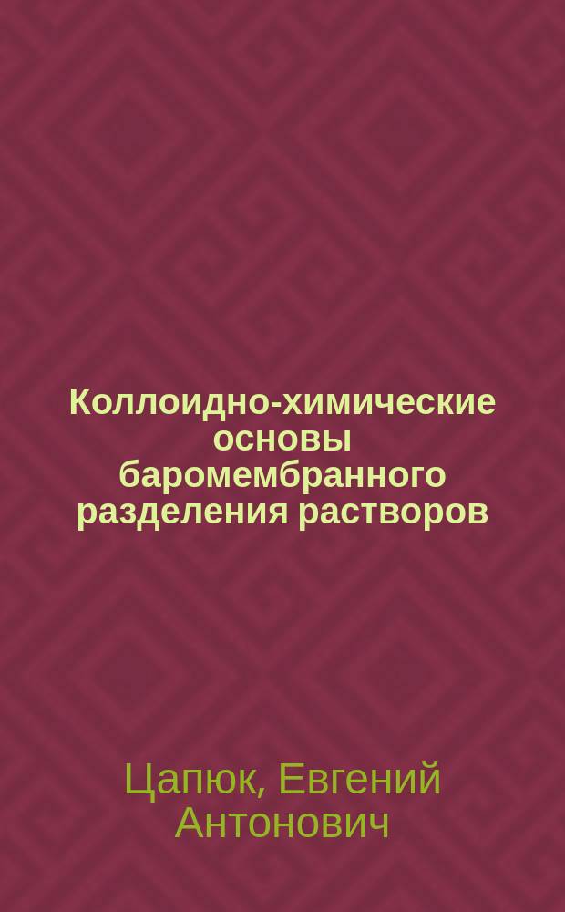Коллоидно-химические основы баромембранного разделения растворов : Автореф. дис. на соиск. учен. степ. д-ра хим. наук : (02.00.11)