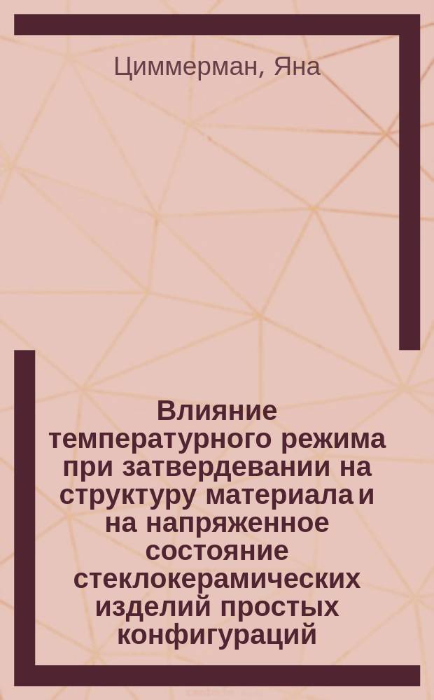 Влияние температурного режима при затвердевании на структуру материала и на напряженное состояние стеклокерамических изделий простых конфигураций : Автореф. дис. на соиск. учен. степ. канд. физ.-мат. наук : (01.04.07)