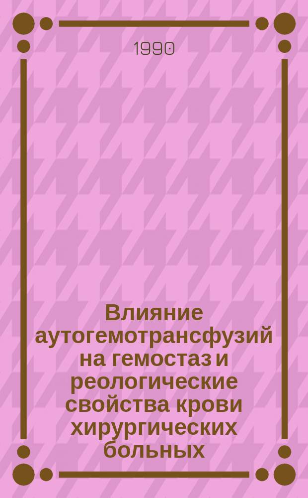 Влияние аутогемотрансфузий на гемостаз и реологические свойства крови хирургических больных : Автореф. дис. на соиск. учен. степ. канд. мед. наук : (14.00.27)