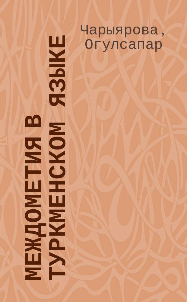 Междометия в туркменском языке : Автореф. дис. на соиск. учен. степ. канд. филол. наук : (10.02.02)