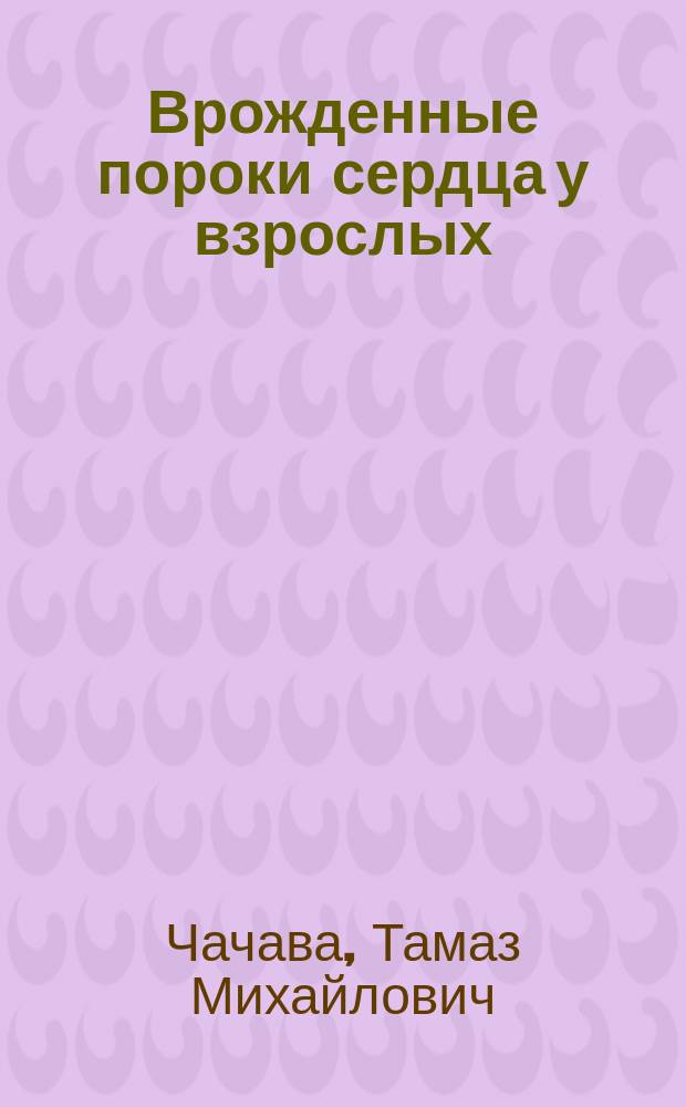Врожденные пороки сердца у взрослых : Автореф. дис. на соиск. учен. степ. д-ра мед. наук : (14.00.06)