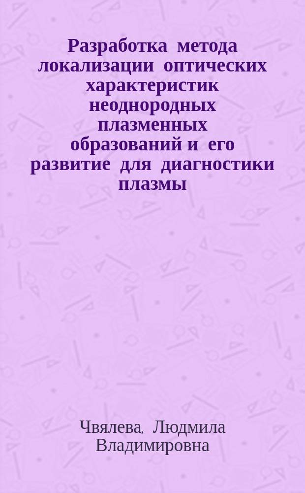 Разработка метода локализации оптических характеристик неоднородных плазменных образований и его развитие для диагностики плазмы : Автореф. дис. на соиск. учен. степ. канд. физ.-мат. наук : (01.04.05)