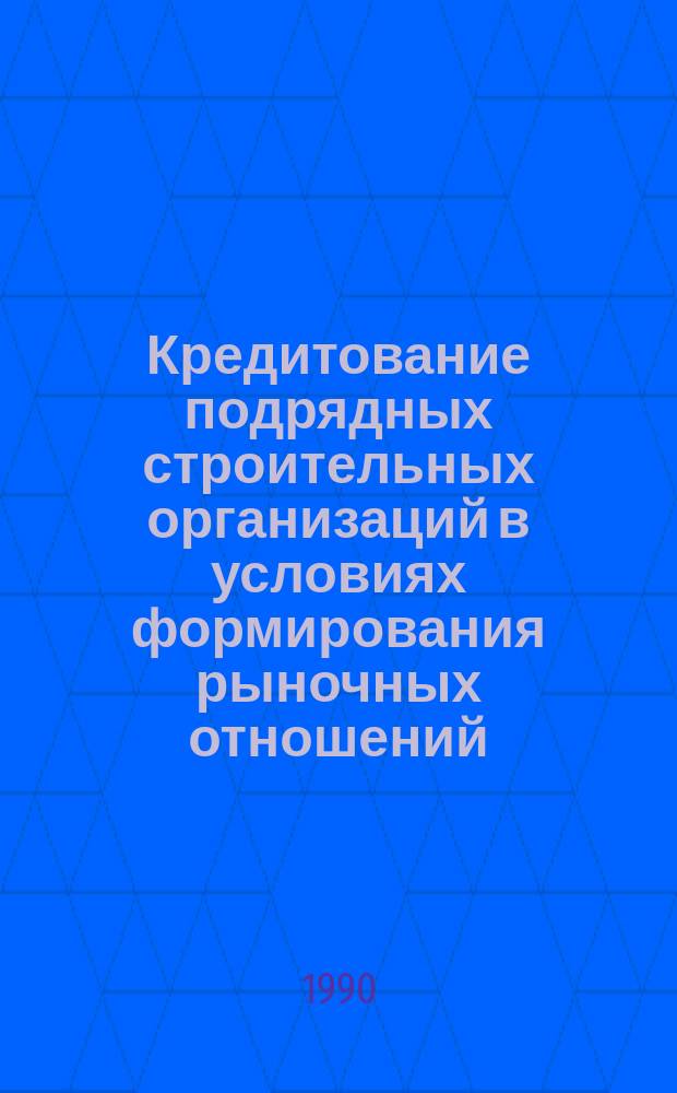 Кредитование подрядных строительных организаций в условиях формирования рыночных отношений : Автореф. дис. на соиск. учен. степ. канд. экон. наук : (08.00.10)