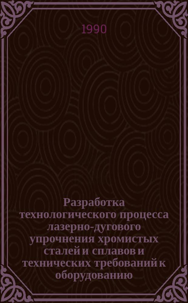 Разработка технологического процесса лазерно-дугового упрочнения хромистых сталей и сплавов и технических требований к оборудованию : Автореф. дис. на соиск. учен. степ. к. т. н