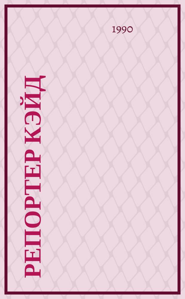 Репортер Кэйд: Полит. детектив; Репортаж из Драконовых гор: Повесть: Пер. с англ. / Джеймс Хедли Чейз