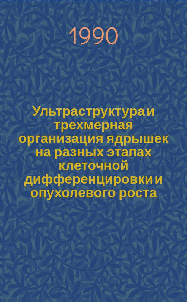 Ультраструктура и трехмерная организация ядрышек на разных этапах клеточной дифференцировки и опухолевого роста : Автореф. дис. на соиск. учен. степ. д-ра биол. наук : (03.00.11)