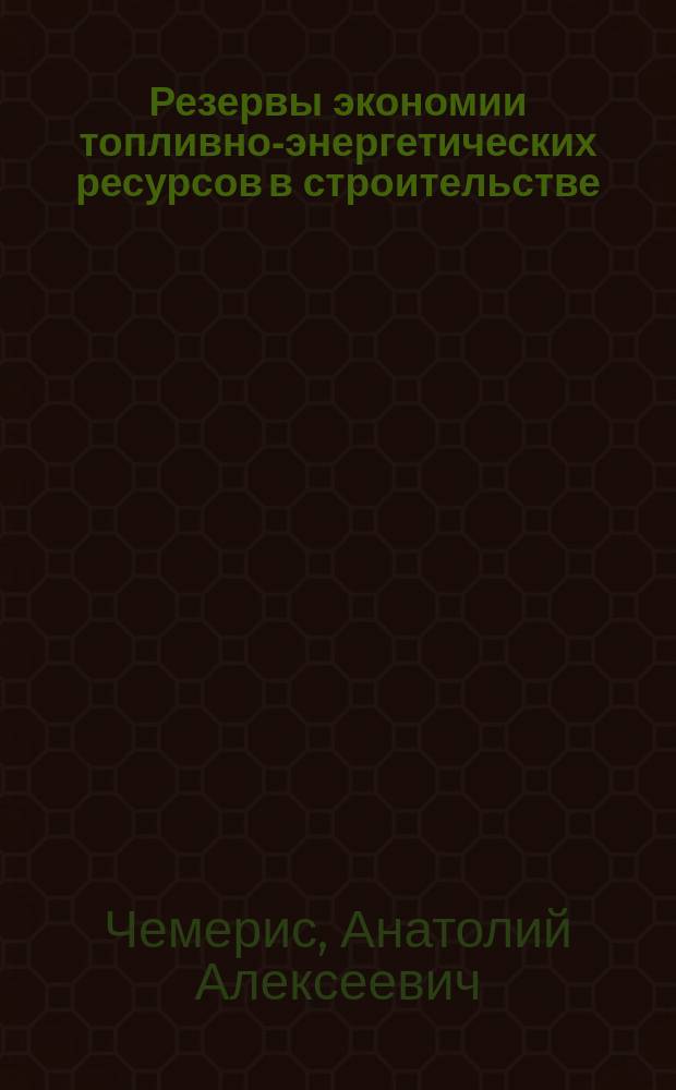 Резервы экономии топливно-энергетических ресурсов в строительстве : (На прим. жилищ. стр-ва) : Автореф. дис. на соиск. учен. степ. канд. экон. наук : (08.00.05)