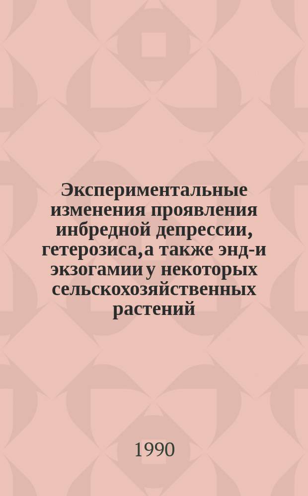 Экспериментальные изменения проявления инбредной депрессии, гетерозиса, а также эндо- и экзогамии у некоторых сельскохозяйственных растений : Автореф. дис. на соиск. учен. степ. канд. биол. наук : (03.00.15)