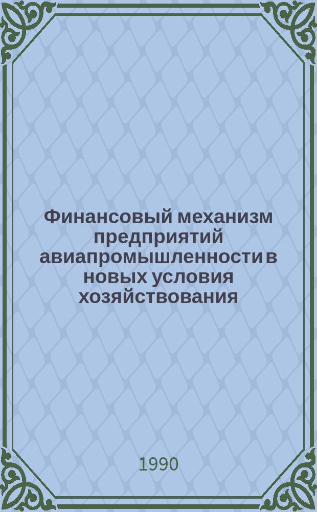 Финансовый механизм предприятий авиапромышленности в новых условия хозяйствования : Учеб. пособие